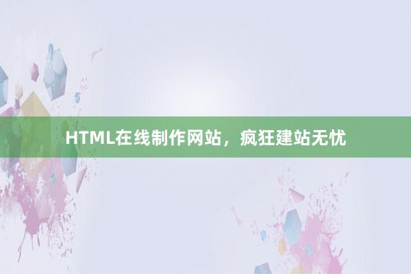 HTML在线制作网站，疯狂建站无忧