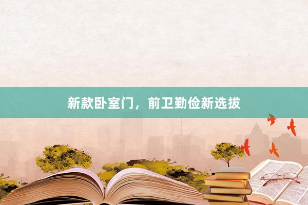 新款卧室门，前卫勤俭新选拔