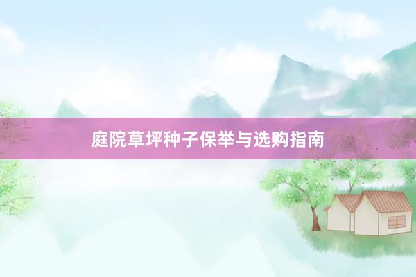 庭院草坪种子保举与选购指南
